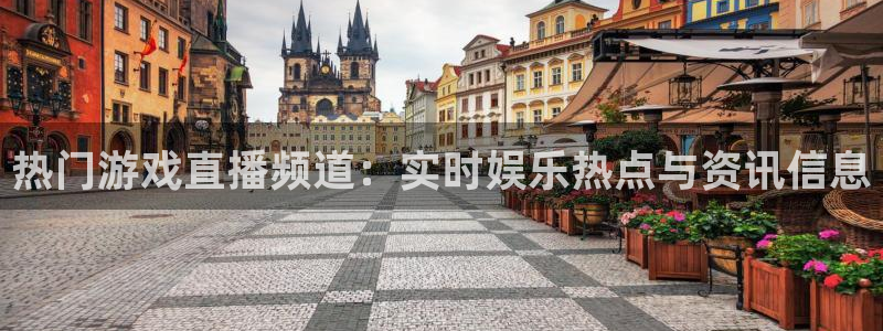 奇亿娱乐平台登录：热门游戏直播频道：实时娱乐热点与资讯信息