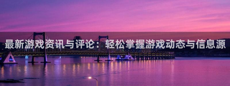 奇亿娱乐登陆指尖下啦：最新游戏资讯与评论：轻松掌握游戏动态与
