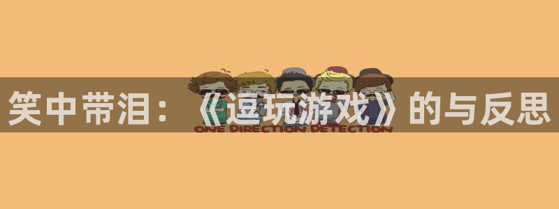 奇亿娱乐登录地址：笑中带泪：《逗玩游戏》的与反思